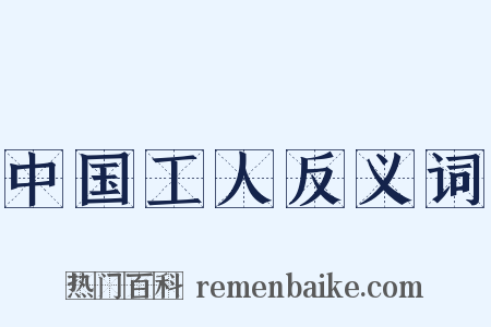 中国工人反义词是什么意思的图片